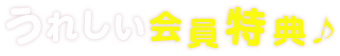 うれしい会員特典♪