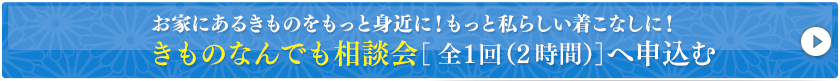 お家にあるきものをもっと身近に！もっと私らしい着こなしに！きものなんでも相談会［全1回(2時間)］へ申込む