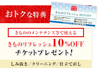 おトクな特典 きものメンテナンス等で使えるきものリフレッシュ10%OFFチケットプレゼント!
